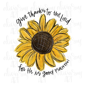 May include: A watercolor illustration of a sunflower with the text "give thanks to the Lord for He is good PSALM 136:1" in black cursive lettering.