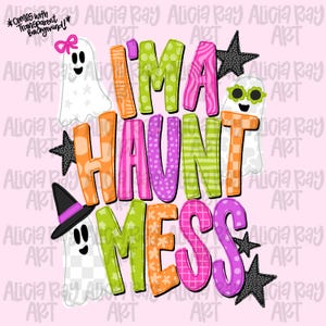May include: A digital graphic design featuring the text I'M A HAUNT MESS in colorful, patterned block letters. Three white ghosts are included: one with a pink bow, one with green glasses, and one wearing a black witch hat with a purple band.