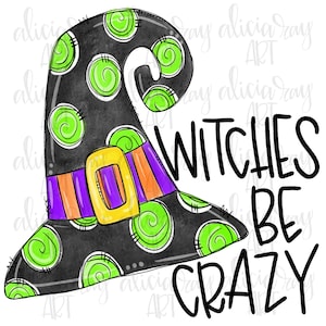 May include: A black witch hat with green and orange stripes and a gold buckle. The hat is decorated with green swirls. The text "Witches Be Crazy" is written in black.