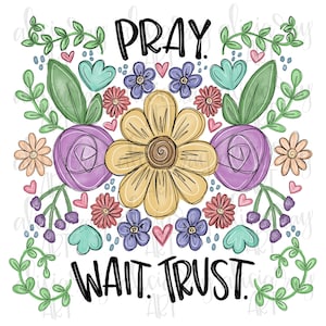 May include: A watercolor illustration of flowers and leaves with the text "Pray. Wait. Trust." in black lettering.