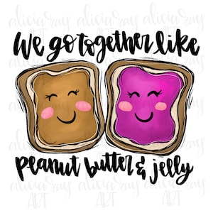 May include: A digital illustration of two slices of bread with happy faces. One slice is brown and has peanut butter on it, the other is white and has jelly on it. The text "We go together like peanut butter & jelly" is written below the slices of bread.