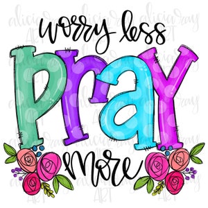 May include: A colorful graphic design with the text "worry less pray more" in black script. The word "pray" is in large, colorful letters with polka dots. The letters are outlined in black. The design is surrounded by pink, red, and white flowers with green leaves.