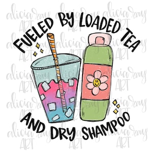 Loaded Tea and Dry Shampoo Funny Sublimation PNG Design | Hand Drawn | Digital Download | Printable Digital Art | Loaded Tea Lover