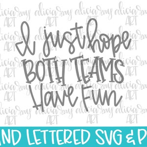 May include: Hand-lettered SVG and PNG design with the text "I just hope both teams have fun".