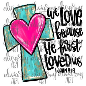 May include: A teal blue cross with a pink heart in the center. The text "We Love because He first Loved us 1 John 4:19" is written in black on a white background.