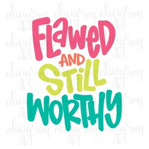 May include: A colorful graphic design with the text "Flawed and Still Worthy" in pink, green, and teal.