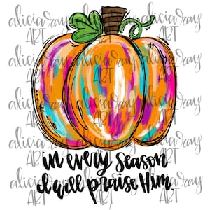 May include: A colorful pumpkin with abstract brushstrokes in shades of pink, blue, and orange. The text "In every season I will praise Him" is written below the pumpkin.