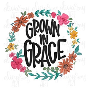 May include: A watercolor wreath of colorful flowers with green leaves surrounding the text "GROWN IN GRACE".