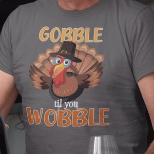 Gobble Til You Wobble Thanksgiving Turkey T-Shirt, Happy Thanksgiving Shirt, Turkey Shirt, Gift for Thanksgiving, Funny Turkey Shirt