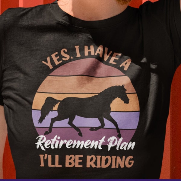 Yes I Have A Retirement Plan I'll Be Riding Shirt, Horse Riding TShirt, Horse Lovers T-Shirt, Horse Riding