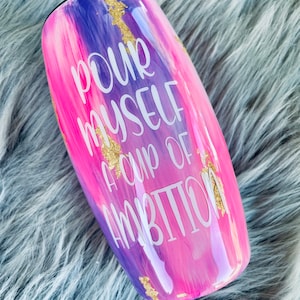 Pour Myself a Cup of Ambition Tumbler