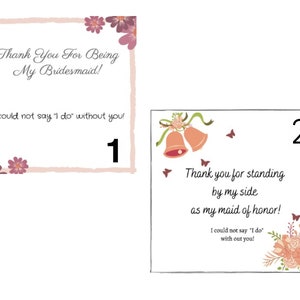 May include: Two cards with floral designs and text. The first card says "Thank You For Being My Bridesmaid! I could not say 'I do' without you!" The second card says "Thank you for standing by my side as my maid of honor! I could not say 'I do' with out you!"