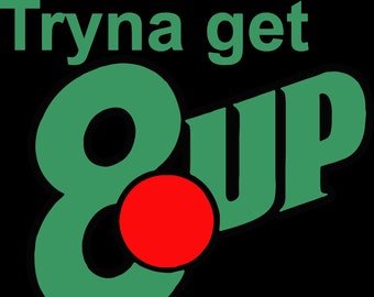 Tryna get 8up