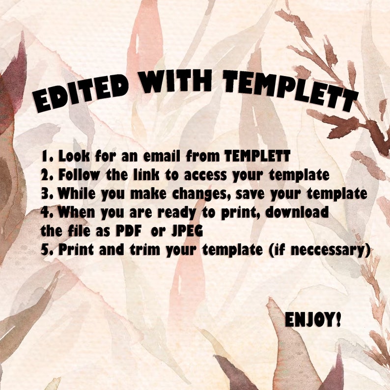 May include: A watercolor-style background with brown and green leaves and stems. The text "EDITED WITH TEMPLETT" is at the top. Below are instructions: Look for an email, follow the link, save your template, download as PDF or JPEG, and print.