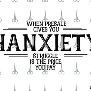 May include: Black and white graphic text that reads "WHEN PRESALE GIVES YOU HANXIETY STRUGGLE IS THE PRICE YOU PAY". The text is surrounded by a pattern of gray scissors.