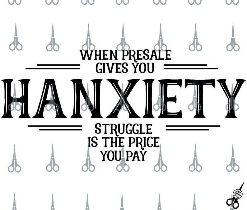 May include: Black and white graphic text that reads "WHEN PRESALE GIVES YOU HANXIETY STRUGGLE IS THE PRICE YOU PAY". The text is surrounded by a pattern of gray scissors.