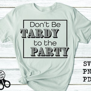 Don&#39;t Be Tardy to the Party Attendance Shirt SVG, PNG, PDF, clip art, digital download graphic cut file