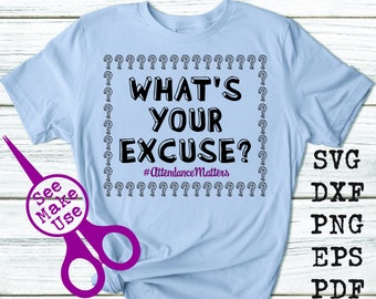 What's Your Excuse? Attendance Shirt - svg, png, eps, dxf, pdf, clip art digital download graphic cut file