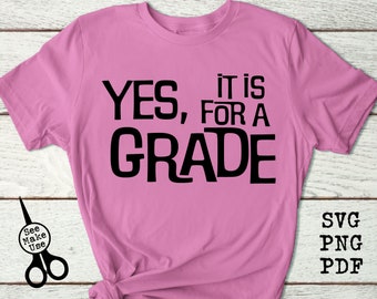 Yes, It Is For A Grade Shirt SVG, PNG, PDF, clip art digital download graphic cut file