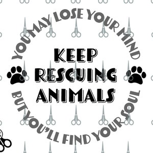 May include: Black and white graphic with a circle containing the text "YOU MAY LOSE YOUR MIND BUT YOU'LL FIND YOUR SOUL" with the words "KEEP RESCUING ANIMALS" in the center. The circle is surrounded by a pattern of gray scissors.