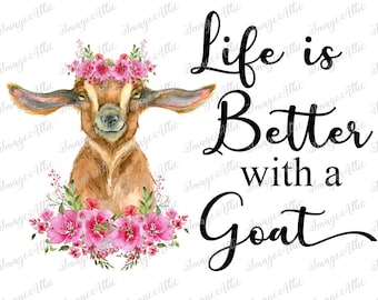 Life is Better with a Goat - Digital Image Instant Download, PNG, Sublimation Graphics - 32013