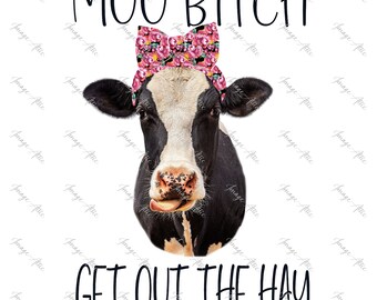 Moo Bitch Get Out The Hay - Digital Image Instant Download, PNG, Sublimation Grafiken - 22501