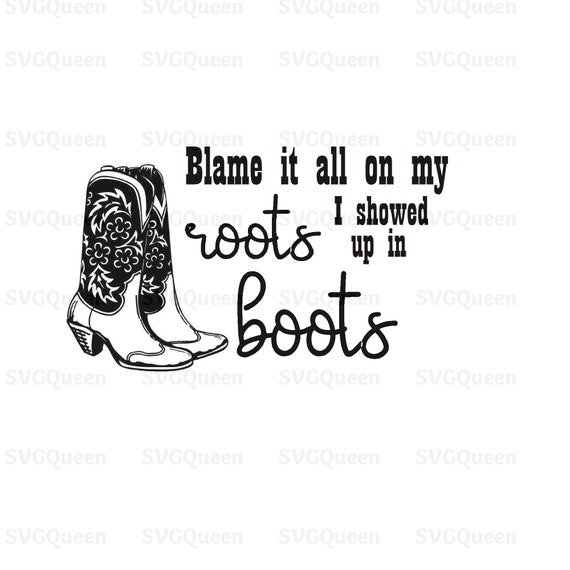 Download Blame It All On My Roots I Showed Up In Boots Svg Country Etsy