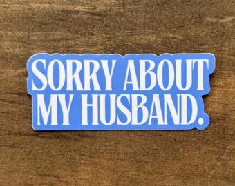 Sorry About My Husband Sticker – Funny Marriage Humor Sticker | Waterproof Vinyl Decal 111