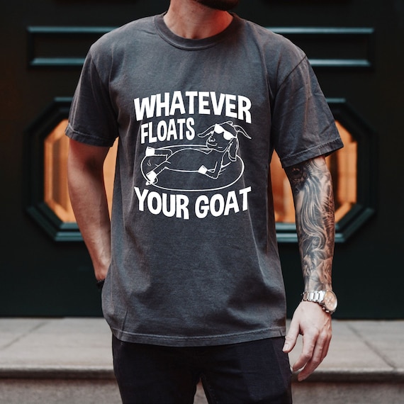 Funny Whatever Floats Your Goat Shirt For Cool Men And Women Funny Whatever Floats Your Goat Shirt For Cool Men And Women