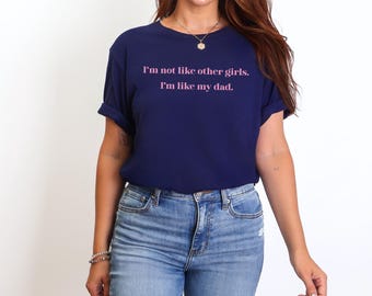 I'm Not Like Other Girls I'm Like My Dad T-Shirt