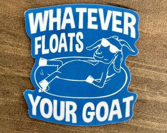 Whatever Floats Your Goat Sticker Decal