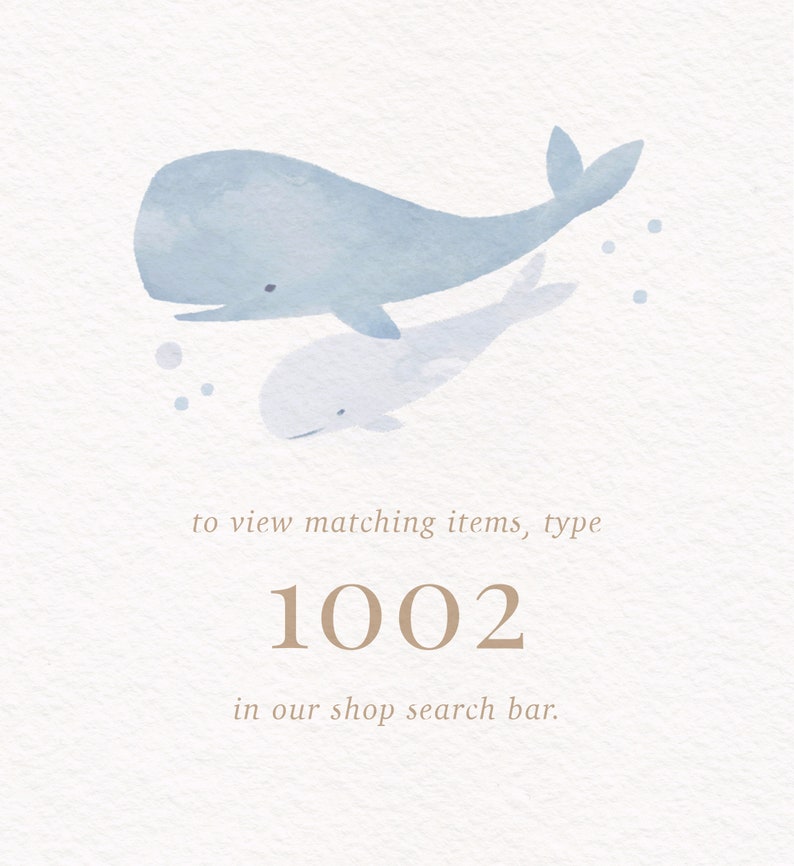 May include: A watercolor illustration of two blue whales, one larger than the other, swimming in a light blue ocean. The text "to view matching items, type 1002 in our shop search bar." is below the whales.