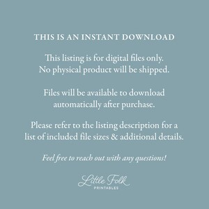 May include: Text on a blue background that reads "THIS IS AN INSTANT DOWNLOAD. This listing is for digital files only. No physical product will be shipped. Files will be available to download automatically after purchase. Please refer to the listing description for a list of included file sizes & additional details. Feel free to reach out with any questions! Little Folk PRINTABLES."