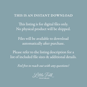 May include: Text on a blue background that reads "THIS IS AN INSTANT DOWNLOAD. This listing is for digital files only. No physical product will be shipped. Files will be available to download automatically after purchase. Please refer to the listing description for a list of included file sizes & additional details. Feel free to reach out with any questions! Little Folk PRINTABLES."