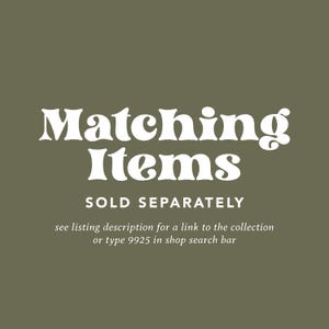 May include: An olive green graphic with white text that reads Matching Items SOLD SEPARATELY. Below this, smaller white text states: see listing description for a link to the collection or type 9925 in shop search bar.