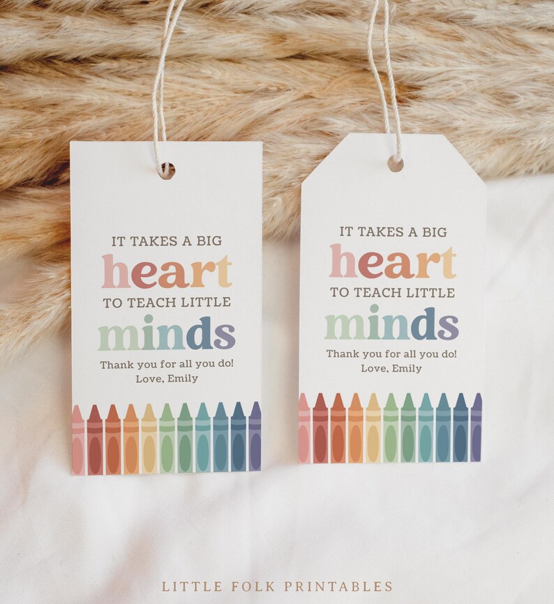 May include: Two printable gift tags with a rainbow of crayons at the bottom. The text on the tags reads "It takes a big heart to teach little minds. Thank you for all you do! Love, Emily."