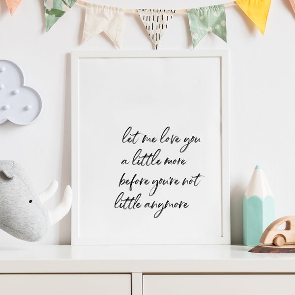 Let me love you a little more Print, Printable Quote Wall Art, Baby Room Decor, Nursery Decor, Baby Shower Gift, DIGITAL DOWNLOAD