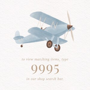 May include: A light blue watercolor illustration of a vintage airplane with brown wheels and a propeller. The text "to view matching items, type 9995 in our shop search bar." is below the airplane.