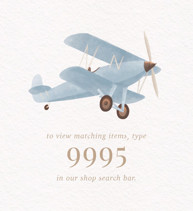 May include: A light blue watercolor illustration of a vintage airplane with brown wheels and a propeller. The text "to view matching items, type 9995 in our shop search bar." is below the airplane.