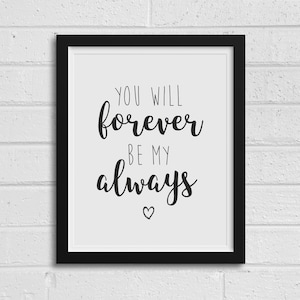 Printable Wall Love Quotes | You Will Forever Be My Always Sign | Printable Newlywed Gift | Black and White Love Sayings | Wedding Prints
