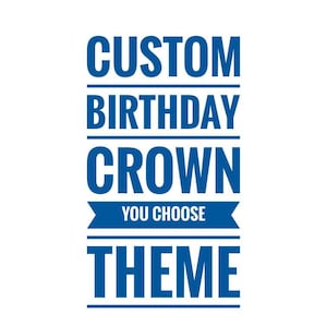 May include: Blue text on a white background reads "Custom Birthday Crown You Choose Theme".