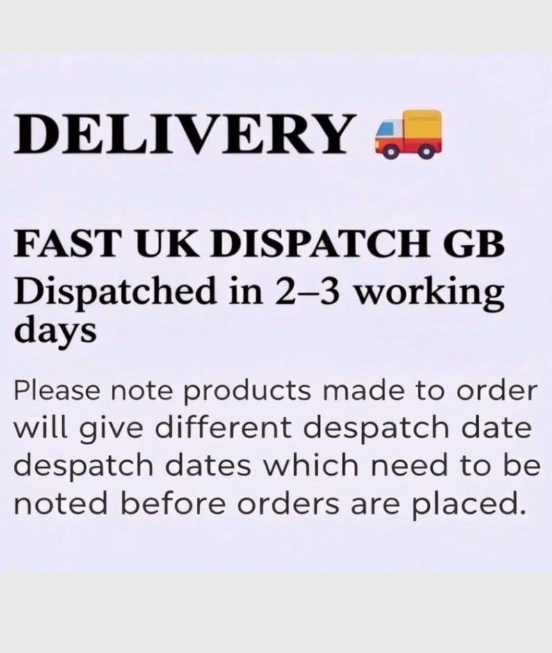 May include: A white informational graphic with black text that reads: DELIVERY, FAST UK DISPATCH GB, Dispatched in 2-3 working days, Please note products made to order will give different despatch date despatch dates which need to be noted before orders are placed.
