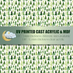 May include: A repeating pattern of green watercolor pine trees on a cream background. The image includes text that reads "UV PRINTED CAST ACRYLIC & MDF" and "1/8" / 3 mm thickness, different sizes available" and "1/16" / 1.5 mm thickness clear acrylic".