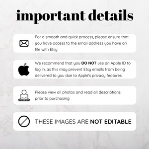 May include: A graphic with important details for Etsy buyers. It includes icons for email, Apple, a person reading a book, and a stop sign. The text reads: "important details", "For a smooth and quick process, please ensure that you have access to the email address you have on file with Etsy", "We recommend that you DO NOT use an Apple ID to log in, as this may prevent Etsy emails from being delivered to you due to Apple's privacy features", "Please view all photos and read all descriptions prior to purchasing", and "THESE IMAGES ARE NOT EDITABLE".