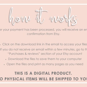 May include: A pink background with white text explaining how to download a digital product purchased on Etsy. The text says "how it works" and explains that after payment is processed, a download link will be sent to the buyer's email address. If the buyer does not receive the email, they can access the download link in the "Purchases & reviews" section of their Etsy account. The text also explains that the buyer can download the files to their computer and print as many pages as needed. The text concludes with "THIS IS A DIGITAL PRODUCT. NO PHYSICAL ITEMS WILL BE SHIPPED TO YOU."
