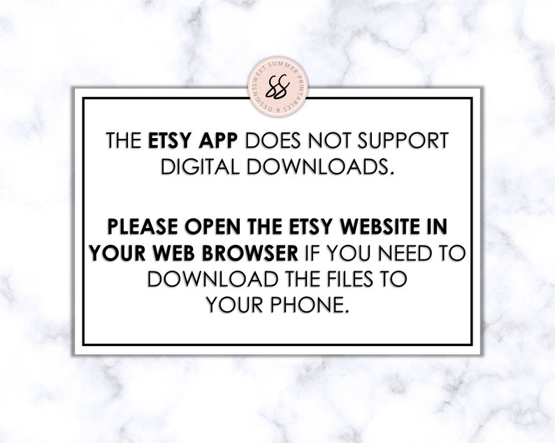 May include: A white text box with a black border on a marble background. The text reads: "The Etsy app does not support digital downloads. Please open the Etsy website in your web browser if you need to download the files to your phone."