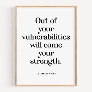 May include: A black and white printable quote poster with the text "Out of your vulnerabilities will come your strength."  The quote is attributed to Sigmund Freud.