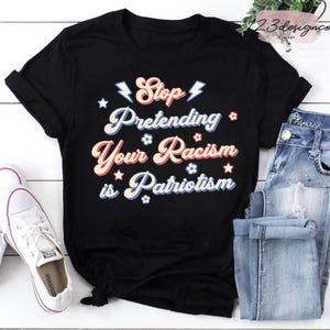 Arrêtez de prétendre que votre racisme, c'est du patriotisme T-shirt vintage, chemise antiraciste, Smash The Patriarcat, chemise social-démocrate, chemise Roe V Wade