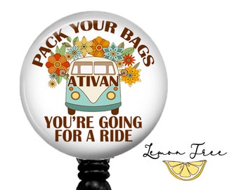 Funny Pack your Bags going for a ride  Ativan Badge Reel also available in Interchangeable Topper - Lanyard - Carabiners and Steth ID tags