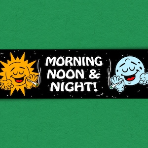 Morning, Noon & Night Funny BUMPER STICKER (Vinyl)